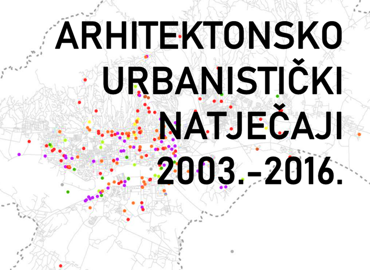 Pregled arhitektonsko – urbanističkih natječaja Grada Zagreba 2003.-2016.